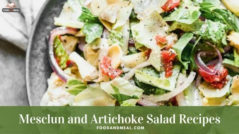 Tips and tricks to have a yummy Mesclun and Artichoke Salad 1