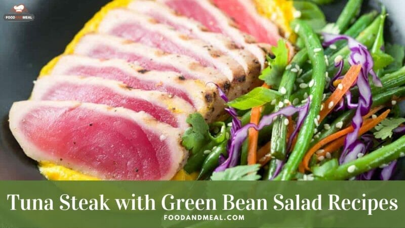 Tips And Tricks To Have A Yummy Tuna Steak With Green Bean Salad