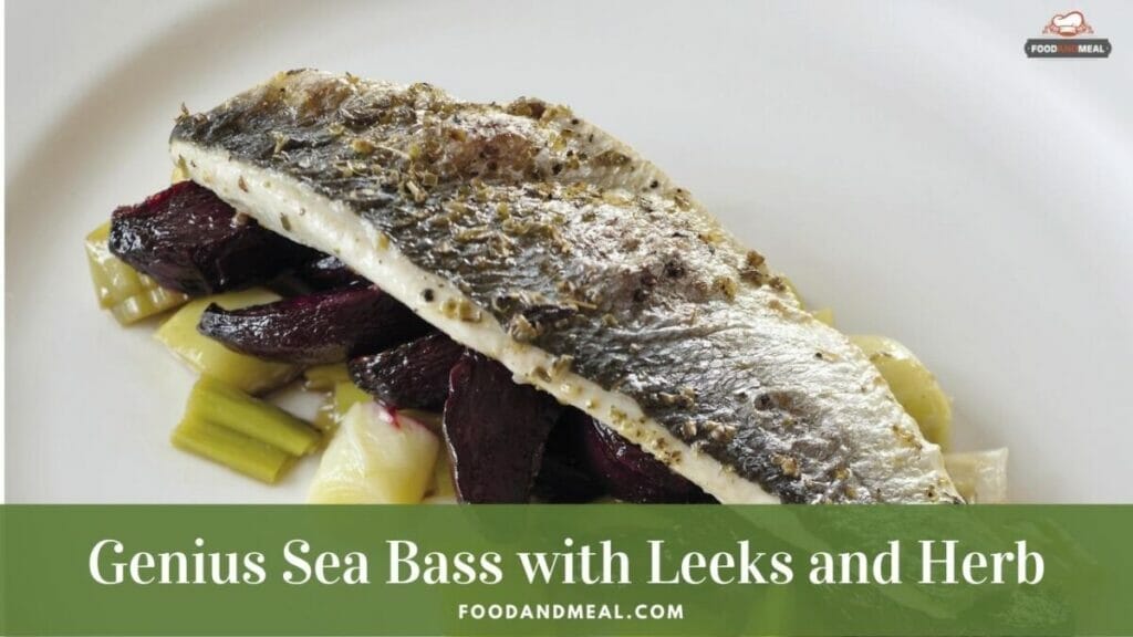 Easy To Cook Genius Sea Bass With Leeks And Herb