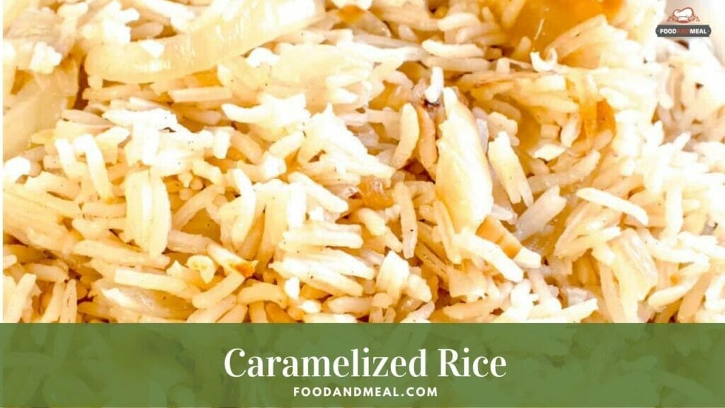 Best-Ever Recipe To Make Caramelized Rice - 6 Easy Steps
