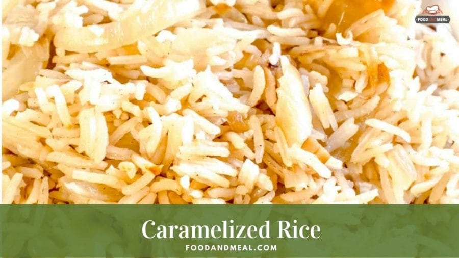 Best-ever recipe to make Caramelized Rice - 6 easy steps