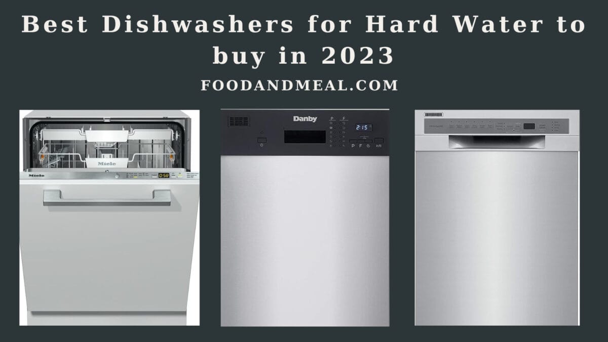 Best Dishwashers For Hard Water To Buy In 2023