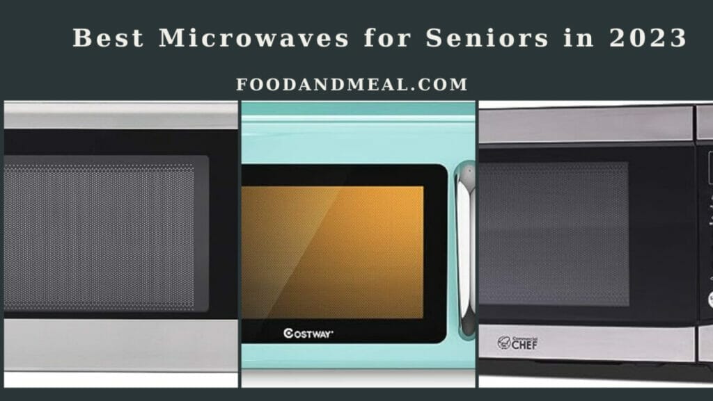 Senior-Friendly Microwaves: Top Picks for Easy Cooking in 2023