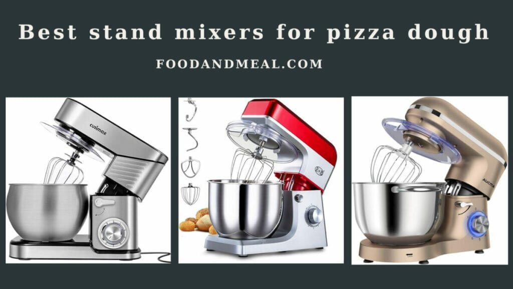 The 8 Best stand mixers for pizza dough, Reviews by Food and Meal 1